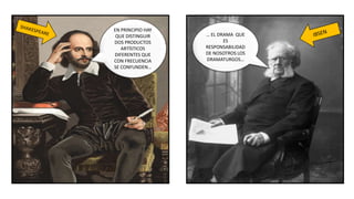 EN PRINCIPIO HAY
QUE DISTINGUIR
DOS PRODUCTOS
ARTÍSTICOS
DIFERENTES QUE
CON FRECUENCIA
SE CONFUNDEN…
… EL DRAMA QUE
ES
RESPONSABILIDAD
DE NOSOTROS LOS
DRAMATURGOS…
 