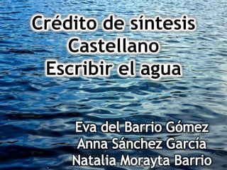 Crédito de síntesis
    Castellano
 Escribir el agua
 