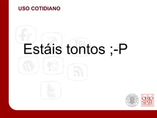 USO COTIDIANO




 Estáis tontos ;-P
 