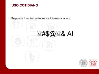 USO COTIDIANO


• Se puede insultar en todos los idiomas a la vez:




                       ☠#$@☠& A!
 