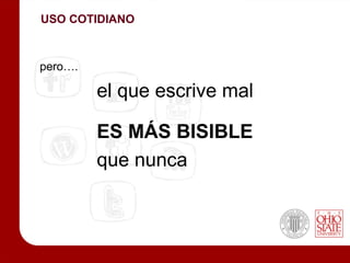 USO COTIDIANO



pero….

         el que escrive mal

         ES MÁS BISIBLE
         que nunca
 