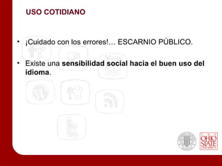 USO COTIDIANO



• ¡Cuidado con los errores!… ESCARNIO PÚBLICO.

• Existe una sensibilidad social hacia el buen uso del
  idioma.
 