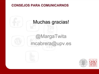 CONSEJOS PARA COMUNICARNOS




         Muchas gracias!

         @MargaTwita
        mcabrera@upv.es
 
