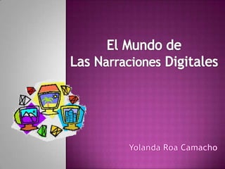 El Mundo de  Las NarracionesDigitales Yolanda Roa Camacho 
