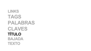 Palabras clave: contribuyen a dar visibilidad a las notas en buscadores (Córdoba, niño, peronista, cuarteto). Incluir en títulos, bajadas y textos.Tags: etiquetas para la noticia. Descriptores concretos que estructuran y ordenan la información de la web.DIFERENCIA