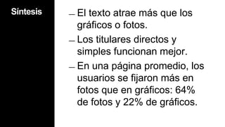 “Scroll”verticalLa gente típicamente mira más allá de la primera pantalla: busca algo que capture su atención. Sus ojos pueden fijarse en un titular interesante o palabra que se destaque. Esto señala la necesidad de escribir titulares atractivos.