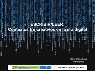 ESCRIBIR/LEER:
Contextos (re)creativos en la era digital
Berta Rubio Faus
Hermeneia
 