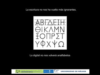 La escritura no nos ha vuelto más ignorantes.
Lo digital no nos volverá analfabetos
 
