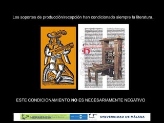 Los soportes de producción/recepción han condicionado siempre la literatura.
ESTE CONDICIONAMIENTO NO ES NECESARIAMENTE NEGATIVO
 