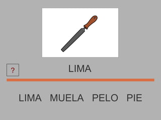 LIMA LIMA  MUELA  PELO  PIE ? 