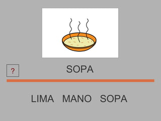 SOPA LIMA  MANO  SOPA  ? 