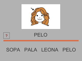 PELO SOPA  PALA  LEONA  PELO ? 