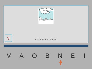 V  A  O  B  N  E  I ............. ? 