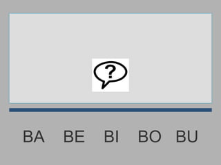 BA  BE  BI  BO  BU 