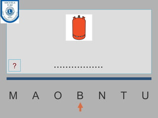 M  A  O  B  N  T  U ................. ? 