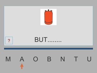 M  A  O  B  N  T  U BUT........ ? 