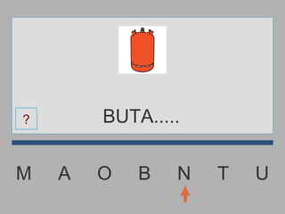 M  A  O  B  N  T  U BUTA..... ? 