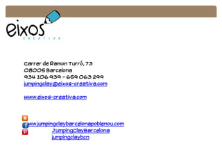 Carrer de Ramon Turró, 73
08005 Barcelona
934 106 939 – 659 063 299
jumpingclay@eixos-creativa.com
www.eixos-creativa.com
www.jumpingclaybarcelonapoblenou.com
JumpingClayBarcelona
jumpingclaybcn
 