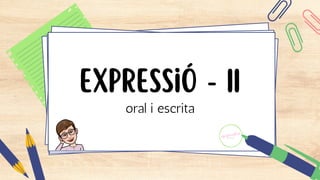 expressió - II
oral i escrita
 
