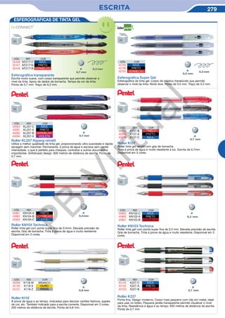 ESCRITA 279
ESFEROGRÁFICAS DE TINTA GEL
Ø
Roller K157
Roller tinta gel retrátil com grip de borracha.
Tinta à prova de água e muito resistente à luz. Escrita de 0,7mm.
Disponível em 3 cores.
Roller KN103 Technica
Roller tinta gel com ponta super fina de 0,3 mm. Elevada precisão de escrita.
Grip de borracha. Tinta à prova de água e muito resistente. Disponível em 3
cores.
Roller KN104 Technica
Roller tinta gel com ponta super fina de 0,4mm. Elevada precisão de
escrita. Grip de borracha. Tinta à prova de água e muito resistente.
Disponível em 3 cores.
Roller KL257 Hyperg retrátil
Utiliza a melhor qualidade de tinta gel, proporcionando ultra suavidade e rápida
secagem sem manchar. Permanente, à prova de água e escreve sem perder
intensidade, o que é perfeito para cheques, contratos e outros documentos
importantes. Sofisticado design. 600 metros de distância de escrita. Ponta de
0,7 mm.
Esferográﬁca transparente
Escrita muito suave, com corpo transparente que permite observar o
nível da tinta. Apoio de dedos de borracha. Tampa da cor da tinta.
Ponta de 0,7 mm. Traço de 0,3 mm.
Ø
CÓD. REF. COR
32448 KF21717 AZUL
32447 KF21716 PRETO
32449 KF21718 VERMELHO
CÓD. COR
42782 AZUL
42780 PRETO
42781 VERMELHO
Esferográﬁca Super Gel
Esferográfica de tinta gel. Corpo de plástico translúcido que permite
observar o nível da tinta. Muito leve. Ponta de 0,5 mm. Traço de 0,3 mm.
Ø
CÓD. REF. COR
45093 KL257-C AZUL
45091 KL257-A PRETO
45092 KL257-B VERMELHO
45094 KL257-V VIOLETA
CÓD. REF. COR
45961 KN104-A PRETO
45962 KN104-B VERMELHO
45963 KN104-C AZUL
CÓD. REF. COR
45862 KN103-C AZUL
45860 KN103-A PRETO
45861 KN103-B VERMELHO
CÓD. REF. COR
45156 K157-B VERMELHO
45959 K157-A PRETO
45960 K157-C AZUL
Ø
Roller K118
À prova de água e ao tempo. Indicados para decorar cartões festivos, papéis
de cor, etc. Também indicado para a escrita corrente. Disponível em 3 cores.
200 metros de distância de escrita. Ponta de 0,8 mm.
Ø
Roller K227
Ponta fina. Design moderno. Corpo mais pequeno com clip em metal, ideal
para usar no bolso. Pequena janela transparente permite visualizar o nível
da tinta. Resistência à água e ao tempo. 650 metros de distância de escrita.
Ponta de 0,7 mm.
CÓD. REF. COR
45104 K227-C AZUL
45102 K227-A PRETO
45103 K227-B VERMELHO
CÓD. REF. COR
45099 K118-W BRANCO
45100 K118-X OURO
45101 K118-Z PRATA
Ø Ø
Ø
PB
Virtual
 