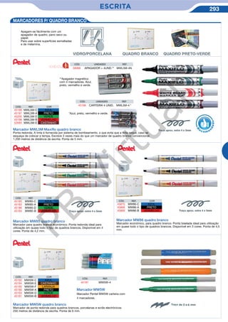 ESCRITA 293

MARCADORES P/ QUADRO BRANCOMARCADORES P/ QUADRO BRANCO
Apagam-se fácilmente com um
apagador de quadro, pano seco ou
papel.
Para usar sobre superficies esmaltadas
e de melamina.
QUADRO PRETO-VERDEVIDRO/PORCELANA QUADRO BRANCO
Marcador MW85 quadro branco
Marcador para quadro branco económico. Ponta redonda ideal para
utilização em quase todo o tipo de quadros brancos. Disponível em 4
cores. Ponta de 4,2 mm.
Traço aprox. entre 4 e 5mm
Marcador MW86 quadro branco
Marcador económico, para quadro branco. Ponta biselada ideal para utilização
em quase todo o tipo de quadros brancos. Disponível em 3 cores. Ponta de 4,5
mm.
Traço aprox. entre 4 e 5mm
CÓD. REF.
45187 MW5W-4
Marcador MW5W
Marcador Pentel MW5W carteira com
4 marcadores.
Marcador MW5W quadro branco
Marcador de ponta redonda para quadros brancos, porcelanas e ecrãs electrónicos.
250 metros de distância de escrita. Ponta de 6 mm.
CÓD. REF. COR
45192 MW5W-C AZUL
45194 MW5W-E CASTANHO
45195 MW5W-F LARANJA
45190 MW5W-A PRETO
45193 MW5W-D VERDE
45191 MW5W-B VERMELHO
CÓD. REF. COR
45185 MW85-C AZUL
45183 MW85-A PRETO
45186 MW85-D VERDE
45184 MW85-B VERMELHO
CÓD. REF. COR
45870 MW86-C AZUL
45868 MW86-A PRETO
45869 MW86-B VERMELHO
Marcador MWL5M Maxiﬂo quadro branco
Ponta redonda. A tinta é fornecida por sistema de bombeamento, o que evita que a tinta seque, caso se
esqueça de colocar a tampa. Escreve 3 vezes mais do que um marcador de quadro branco convencional.
1.200 metros de distância de escrita. Ponta de 5 mm.
Traço aprox. entre 4 e 5mm
CÓD. REF. COR
45199 MWL5M-C AZUL
45197 MWL5M-A PRETO
45200 MWL5M-D VERDE
45198 MWL5M-B VERMELHO
52693 MWL5M-E CASTANHO
R
eco me
n
dado
Traço
CÓD. UNIDADES REF.
45196 CARTEIRA 4 UNID. MWL5M-4 *
*Azul, preto, vermelho e verde.
CÓD. UNIDADES REF.
58068 APAGADOR + 4UND.** MWL5M-4NNOVIDADE
**Apagador magnético
com 4 marcadores. Azul,
preto, vermelho e verde.
PB
Virtual
 