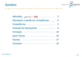 Aplicações 3 Abordagem à gestão por competências 4 Competências 5 Avaliação de Desempenho 6 Formação 10 Quem Somos 16 Clientes 17 Contactos 18 Sumário: 