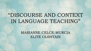 “DISCOURSE AND CONTEXT
IN LANGUAGE TEACHING”
MARIANNE CELCE-MURCIA
ELITE OLSHTAIN
 