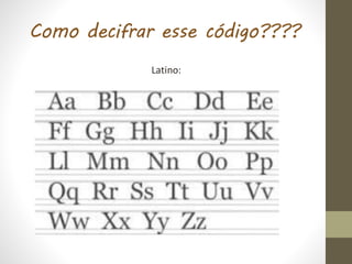 Como decifrar esse código????
Latino:
 