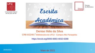 25/05/2021 1
Denise Ilídio da Silva
CRB 6/2248 / Bibliotecária da UFSJ - Campus Alto Paraopeba
https://orcid.org/0000-0003-4032-6390
Maio de 2021
 
