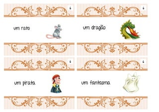 Em tempos muito remotos Era uma vez
fez um bolo descobriu uma
flor mágica
encontrou um
livro
plantou 5
flores da
amizade
4 4
4 4
 