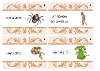 Em tempos muito remotos Era uma vez
uma aranha
um monstrouma cobra
um homem
das cavernas
6
6 6
6
 