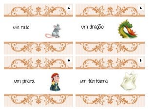 Em tempos muito remotos Era uma vez
um rato
um fantasmaum pirata
um dragão
6 6
6 6
 