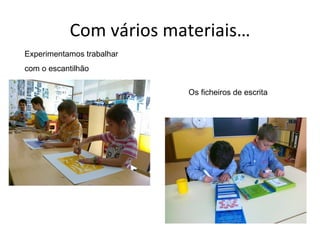 Com vários materiais… Experimentamos trabalhar  com o escantilhão Os ficheiros de escrita  