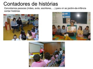 Convidamos pessoas (mães, avós, escritores, …) para vir ao jardim-de-infância contar histórias Contadores de histórias 