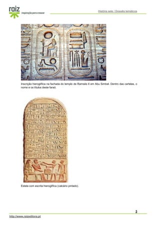 História sete / Dossiês temáticos 
3 
http://www.raizeditora.pt 
Inscrição hieroglífica na fachada do templo de Ramsés II em Abu Simbel. Dentro das cartelas, o nome e os títulos deste faraó. 
Estela com escrita hieroglífica (calcário pintado). 
 