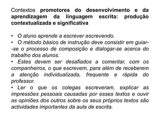O carácter construtivo do trabalho de escrever advém da constatação de que o que se escreve é uma elaboração do conhecimento que o indivíduo possui: conceitos, regras linguísticas, esquemas, estruturas narrativas.