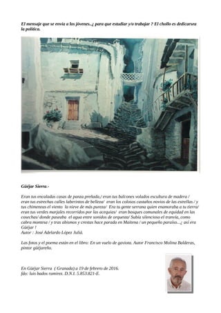 El mensaje que se envía a los jóvenes..¿ para que estudiar y/o trabajar ? El chollo es dedicarsea
la política.
Güéjar Sier...