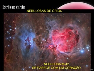 NEBULOSAS DE ÓRION
NEBULOSA M-42
SE PARECE COM UM CORAÇÃO
 