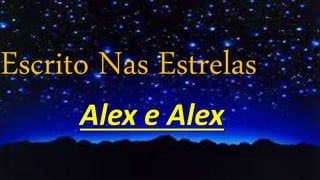 Escrito Nas Estrelas
Alex e Alex
 