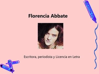 Florencia Abbate
Escritora, periodista y Licencia en Letra
 
