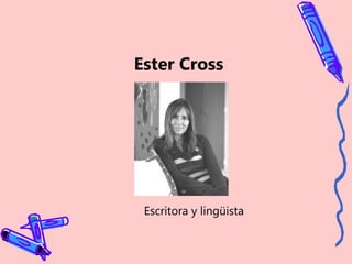 Ester Cross
Escritora y lingüista
 