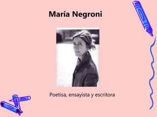 María Negroni
Poetisa, ensayista y escritora
 