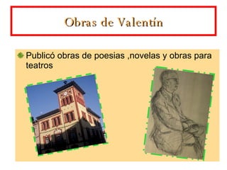 Obras de Valentín Publicó obras de poesias ,novelas y obras para teatros  