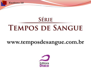 Escritores 3.0
www.temposdesangue.com.br
 