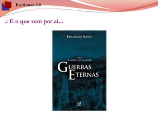 .: E o que vem por aí...
Escritores 3.0
 