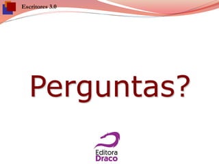 Perguntas?
Escritores 3.0
 