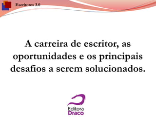 A carreira de escritor, as
oportunidades e os principais
desafios a serem solucionados.
Escritores 3.0
 