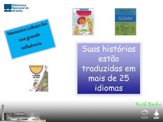 Suas histórias
estão
traduzidas em
mais de 25
idiomas
Ruth Rocha
 