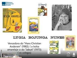 Vencedora do "Hans Christian
Andersen" (1982) ( a bolsa
amarela)e o do "Jabuti" (1973)
( os colegas)
 