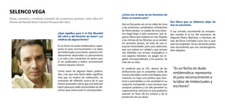 Poeta, cuentista y novelista. Ganador de numerosos premios, entre ellos el I
Premio de Novela Breve Cámara Peruana del Libro.
SELENCO VEGA
¿Qué significa para ti el Día Mundial
del Libro y del Derecho de Autor? ¿Lo
celebras de alguna forma?
Es un fecha sin duda emblemática: repre-
senta el justo reconocimiento a la labor
de intelectuales y escritores, quienes coti-
dianamente desarrollan su pensamiento
y su arte y los convierten en textos que,
al ser publicados y leídos, acrecentarán
nuestra riqueza cultural.
Como autor de algunos libros publica-
dos, creo que esta fecha debe significar,
más que un motivo de celebración, un
momento de reflexión acerca de lo que
hemos avanzado y de lo que aún falta por
hacer para que nadie vea burlados los de-
rechos que como autor le correspondan.
¿Cómo ves el tema de los Derechos de
Autor en nuestro país?
Aún es frecuente ver, en las calles de Lima
y de provincias, vendedores ambulantes
de libros piratas. La osadía de esta indus-
tria ilegal llega a tales extremos, que al-
gunos libros que todavía no han llegado
a las vitrinas de las librerías, ya se venden
en versiones piratas. Se trata de una si-
tuación lamentable, pues esas ediciones,
que son pobres en calidad y que incluso
son editadas con errores ortográficos o
con páginas faltantes, no pagan las re-
galías correspondientes a los autores. Se
trata de un robo.
Es evidente que la CPL, dentro de las
atribuciones que le competen, lucha de
manera decidida contar este flagelo, pero
mientras no haya una política que invo-
lucre a autoridades y a las sociedad en su
conjunto, incluyendo a esos lectores que
compran piratería y con ello permiten su
supervivencia, será poco lo que podamos
avanzar en favor de los autores y de la
protección de sus obras.
Dos libros que no debemos dejar de
leer en esta fecha.
A ojo cerrado, recomiendo las estupen-
das novelas A la luz del amanecer, de
Edgardo Rivera Martínez, y Hombres de
mar, de Óscar Colchado Lucio. Eso sí, que
sean las originales. De las versiones pirata
solo recomiendo que nos mantengamos
bien alejados.
“Es un fecha sin duda
emblemática: representa
el justo reconocimiento a
la labor de Intelectuales y
escritores”.
 